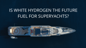 Is White Hydrogen the Future Fuel for Superyachts?